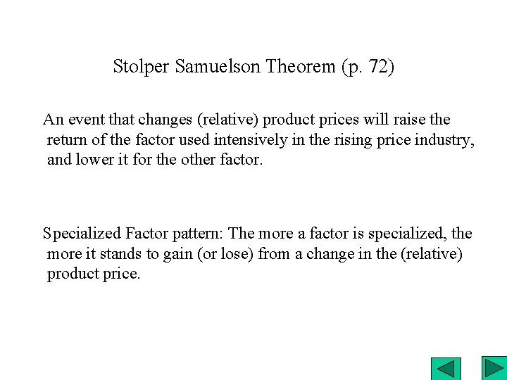 Stolper Samuelson Theorem (p. 72) An event that changes (relative) product prices will raise