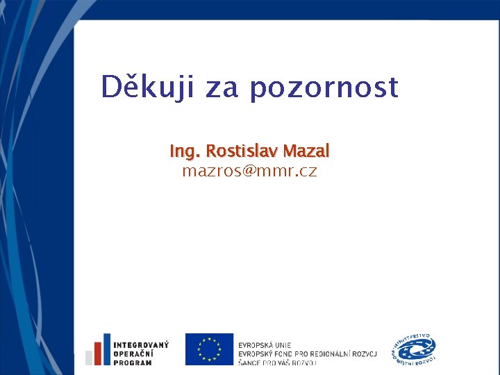 Děkuji za pozornost Ing. Rostislav Mazal mazros@mmr. cz 