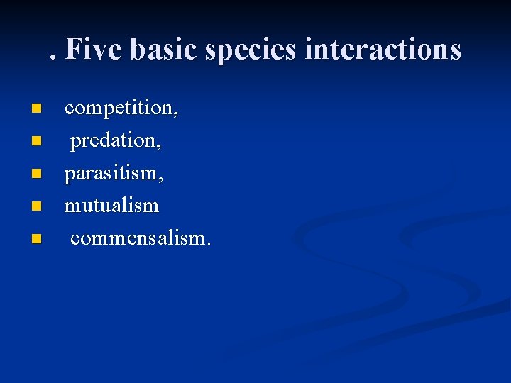 . Five basic species interactions n n n competition, predation, parasitism, mutualism commensalism. . Five basic species interactions n n n competition, predation, parasitism, mutualism commensalism.