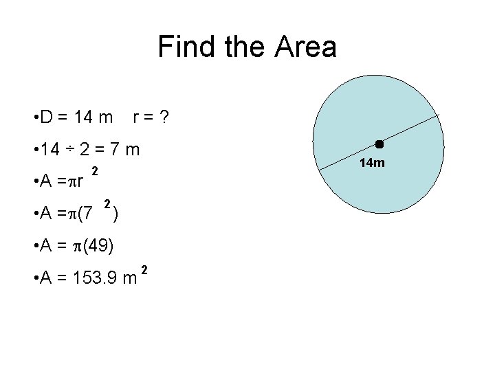 Find the Area • D = 14 m r=? • 14 ÷ 2 =