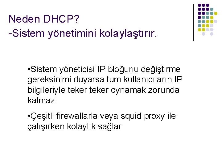 Neden DHCP? -Sistem yönetimini kolaylaştırır. • Sistem yöneticisi IP bloğunu değiştirme gereksinimi duyarsa tüm