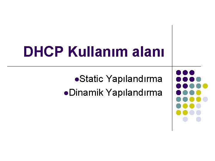 DHCP Kullanım alanı l. Static Yapılandırma l. Dinamik Yapılandırma 