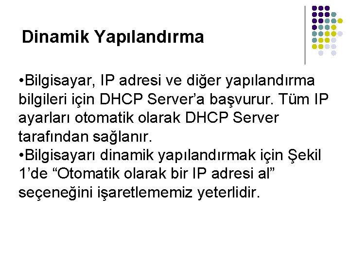 Dinamik Yapılandırma • Bilgisayar, IP adresi ve diğer yapılandırma bilgileri için DHCP Server’a başvurur.