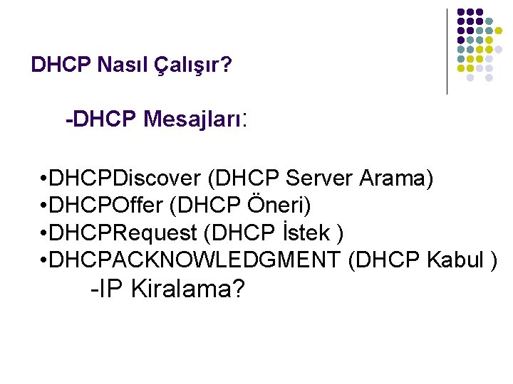 DHCP Nasıl Çalışır? -DHCP Mesajları: • DHCPDiscover (DHCP Server Arama) • DHCPOffer (DHCP Öneri)