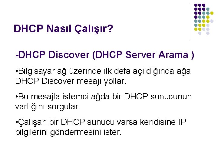 DHCP Nasıl Çalışır? -DHCP Discover (DHCP Server Arama ) • Bilgisayar ağ üzerinde ilk