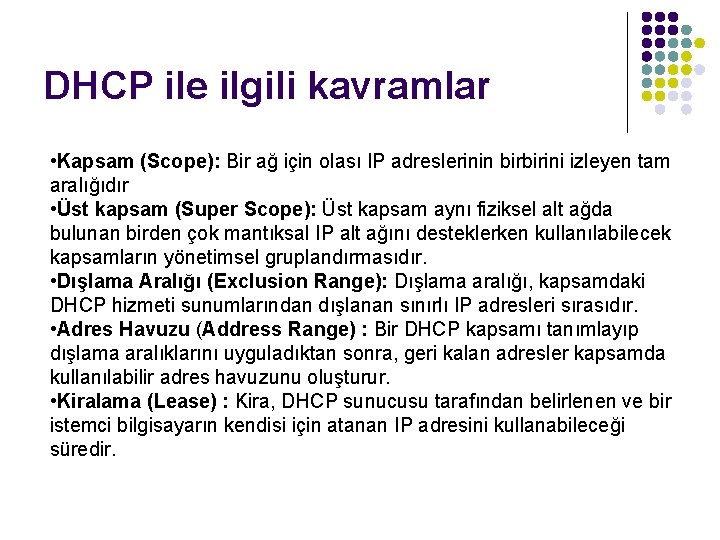 DHCP ile ilgili kavramlar • Kapsam (Scope): Bir ağ için olası IP adreslerinin birbirini