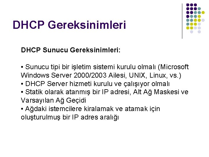 DHCP Gereksinimleri DHCP Sunucu Gereksinimleri: • Sunucu tipi bir işletim sistemi kurulu olmalı (Microsoft