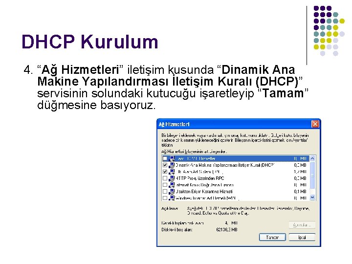 DHCP Kurulum 4. “Ağ Hizmetleri” iletişim kusunda “Dinamik Ana Makine Yapılandırması İletişim Kuralı (DHCP)”