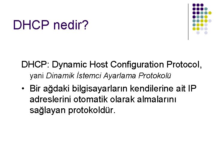 DHCP nedir? DHCP: Dynamic Host Configuration Protocol, yani Dinamik İstemci Ayarlama Protokolü • Bir