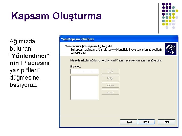 Kapsam Oluşturma Ağımızda bulunan “Yönlendirici”’ nin IP adresini yazıp “İleri” düğmesine basıyoruz. 