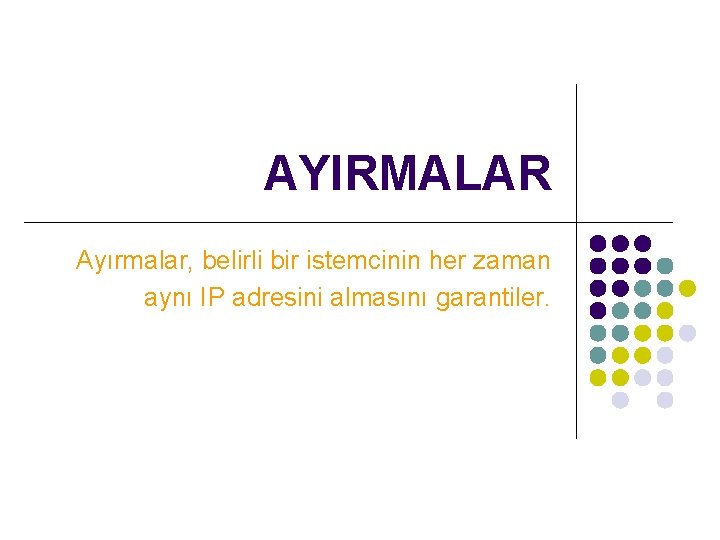 AYIRMALAR Ayırmalar, belirli bir istemcinin her zaman aynı IP adresini almasını garantiler. 