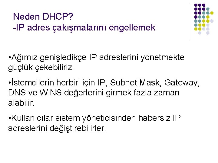 Neden DHCP? -IP adres çakışmalarını engellemek • Ağımız genişledikçe IP adreslerini yönetmekte güçlük çekebiliriz.