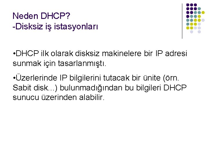 Neden DHCP? -Disksiz iş istasyonları • DHCP ilk olarak disksiz makinelere bir IP adresi