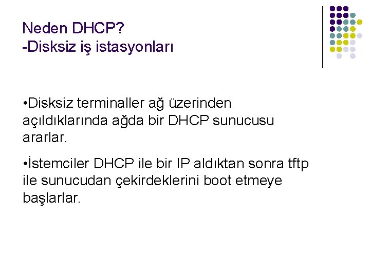 Neden DHCP? -Disksiz iş istasyonları • Disksiz terminaller ağ üzerinden açıldıklarında ağda bir DHCP