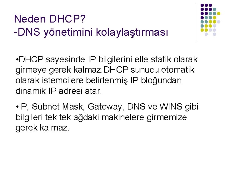 Neden DHCP? -DNS yönetimini kolaylaştırması • DHCP sayesinde IP bilgilerini elle statik olarak girmeye