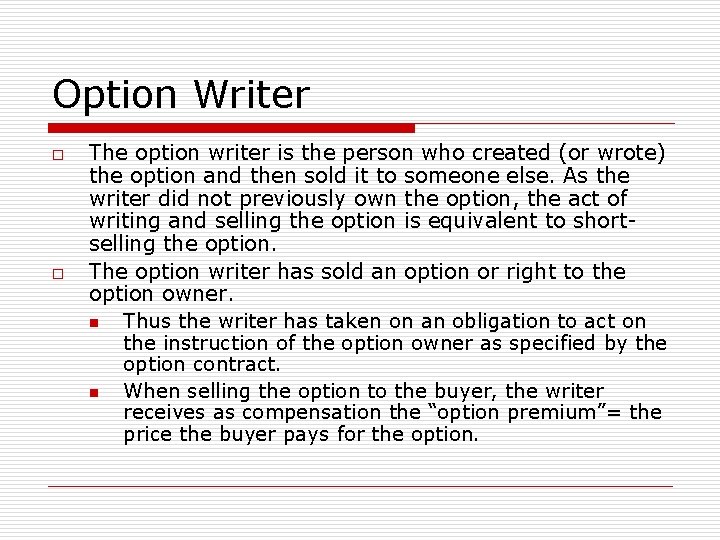 Option Writer o o The option writer is the person who created (or wrote)