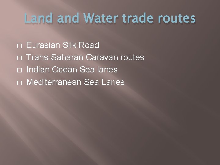 Land Water trade routes � � Eurasian Silk Road Trans-Saharan Caravan routes Indian Ocean