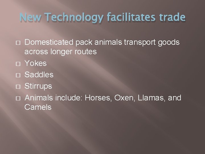 New Technology facilitates trade � � � Domesticated pack animals transport goods across longer