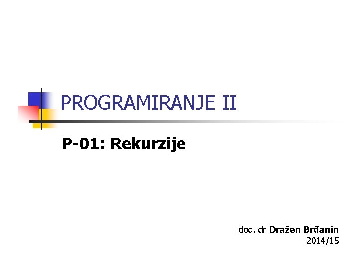PROGRAMIRANJE II P-01: Rekurzije doc. dr Dražen Brđanin 2014/15 