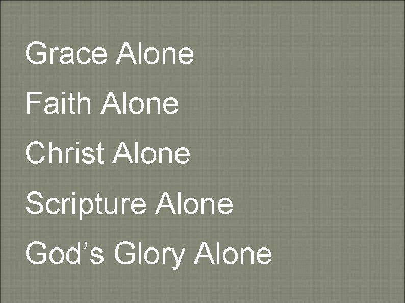 Grace Alone Faith Alone Christ Alone Scripture Alone God’s Glory Alone 