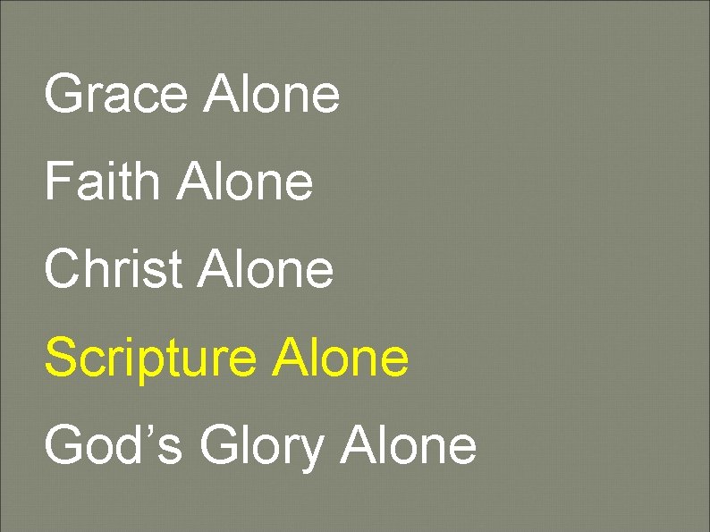 Grace Alone Faith Alone Christ Alone Scripture Alone God’s Glory Alone Grace Alone Faith Alone Christ Alone Scripture Alone God’s Glory Alone