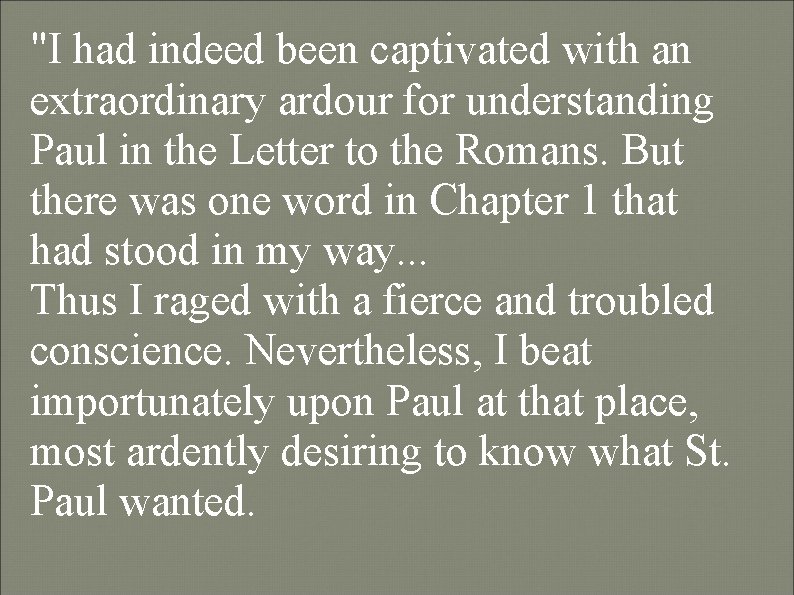 "I had indeed been captivated with an extraordinary ardour for understanding Paul in the "I had indeed been captivated with an extraordinary ardour for understanding Paul in the