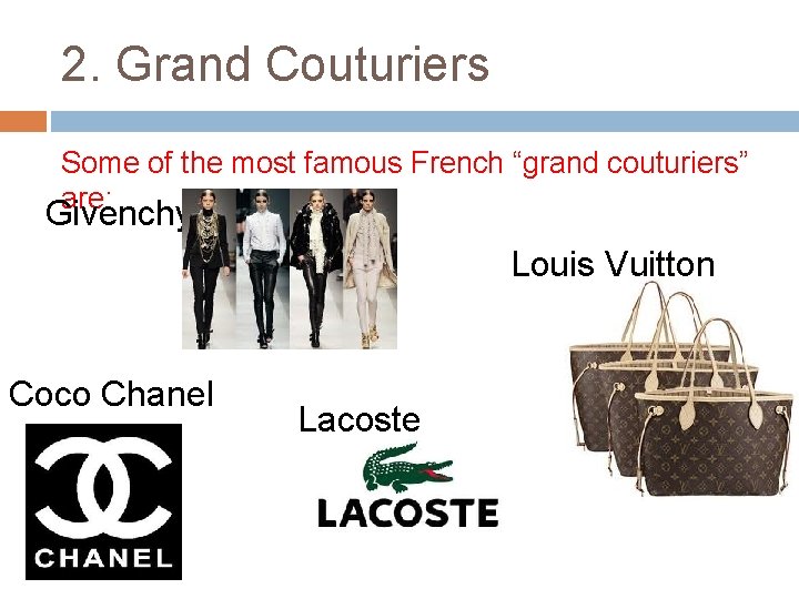 2. Grand Couturiers Some of the most famous French “grand couturiers” are: Givenchy Louis