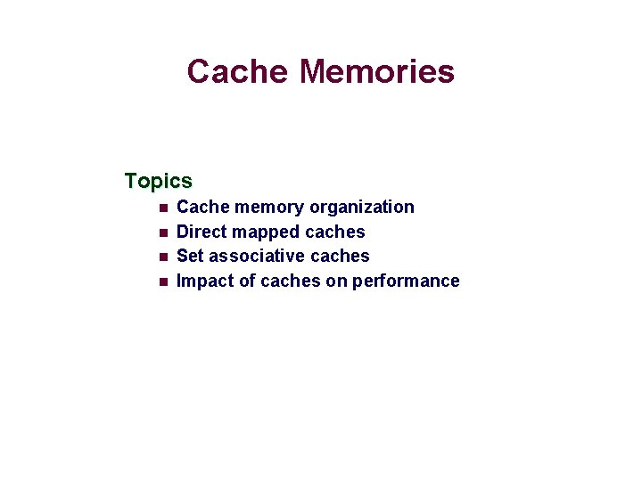 Cache Memories Topics n n Cache memory organization Direct mapped caches Set associative caches