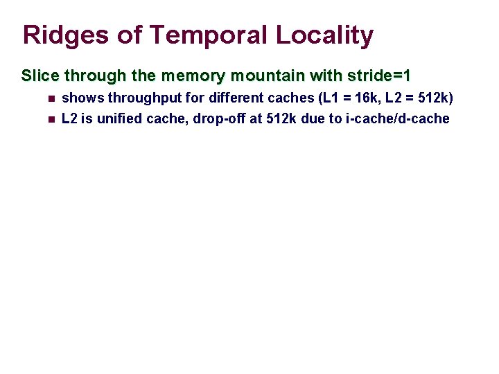 Ridges of Temporal Locality Slice through the memory mountain with stride=1 n shows throughput