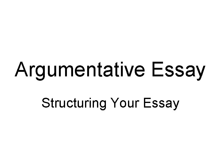 Argumentative Essay Structuring Your Essay 