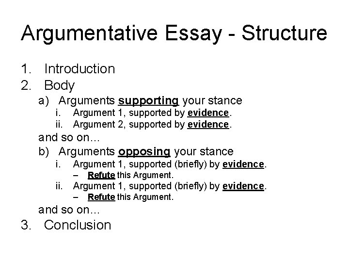 Argumentative Essay - Structure 1. Introduction 2. Body a) Arguments supporting your stance i.