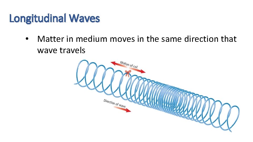 Longitudinal Waves • Matter in medium moves in the same direction that wave travels