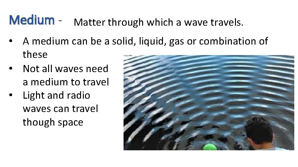 Medium - Matter through which a wave travels. • A medium can be a