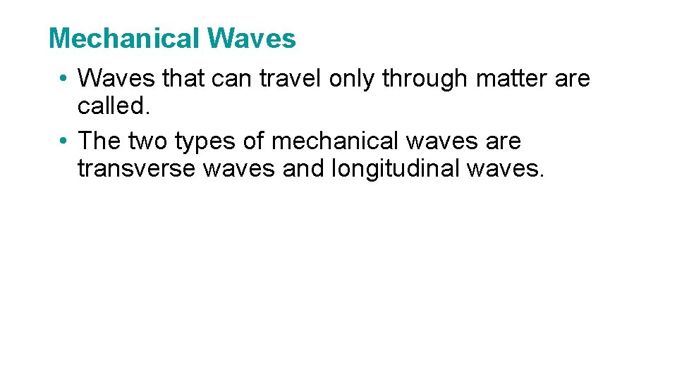 Mechanical Waves • Waves that can travel only through matter are called. • The