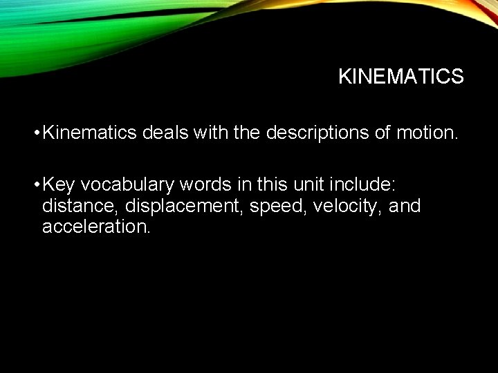 KINEMATICS • Kinematics deals with the descriptions of motion. • Key vocabulary words in