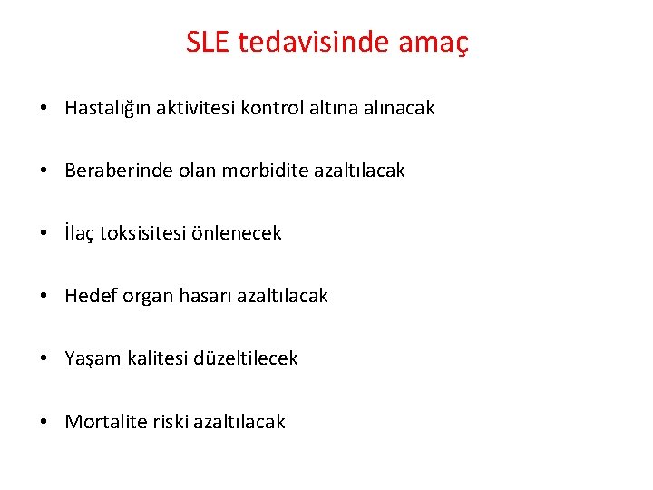 SLE tedavisinde amaç • Hastalığın aktivitesi kontrol altına alınacak • Beraberinde olan morbidite azaltılacak