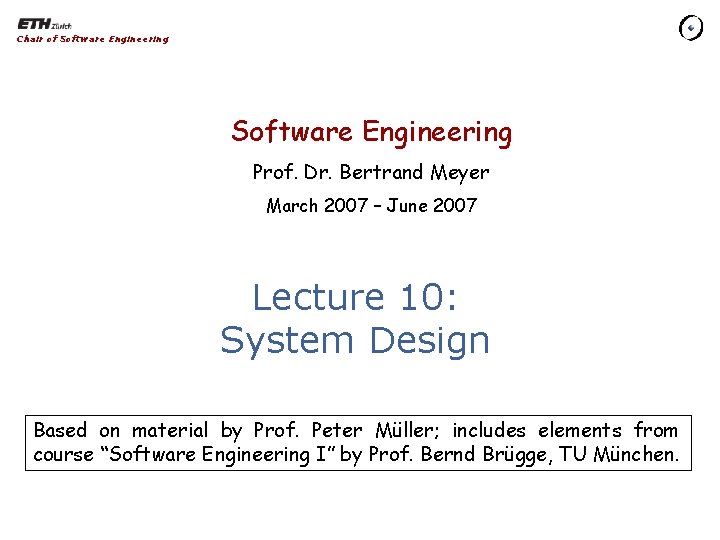 Chair of Software Engineering Prof. Dr. Bertrand Meyer March 2007 – June 2007 Lecture