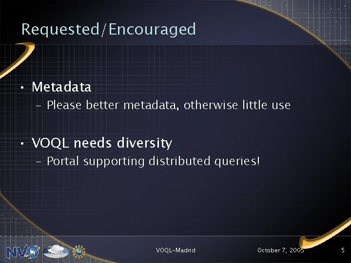 Requested/Encouraged • Metadata – Please better metadata, otherwise little use • VOQL needs diversity