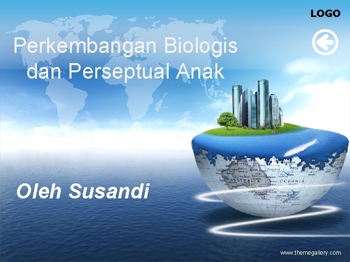 LOGO Perkembangan Biologis dan Perseptual Anak Oleh Susandi www. themegallery. com 
