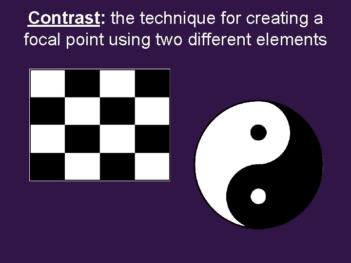 Contrast: the technique for creating a focal point using two different elements 