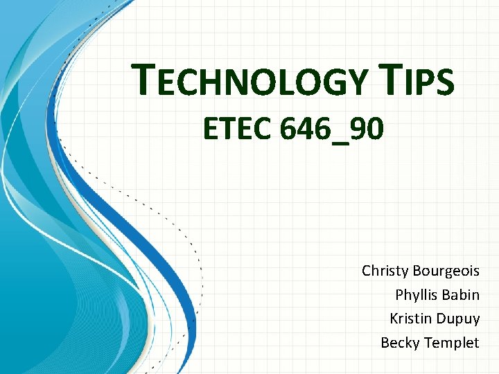 TECHNOLOGY TIPS ETEC 646_90 Christy Bourgeois Phyllis Babin Kristin Dupuy Becky Templet 