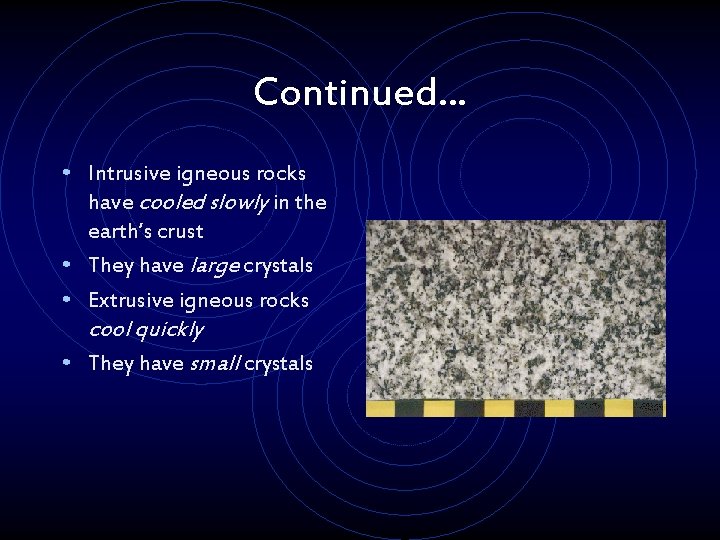 Continued. . . • Intrusive igneous rocks have cooled slowly in the earth’s crust