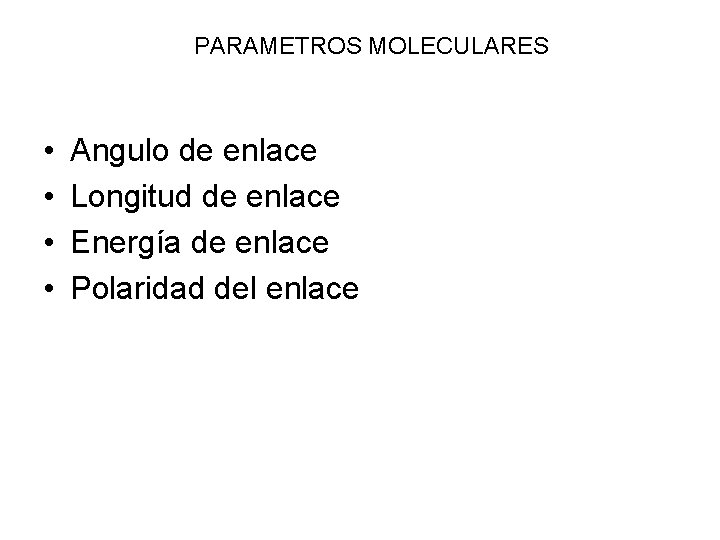 PARAMETROS MOLECULARES • • Angulo de enlace Longitud de enlace Energía de enlace Polaridad