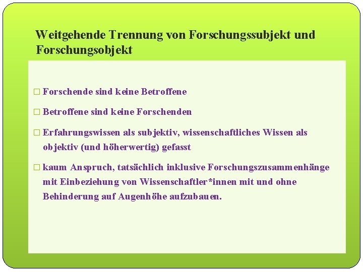 Weitgehende Trennung von Forschungssubjekt und Forschungsobjekt � Forschende sind keine Betroffene � Betroffene sind