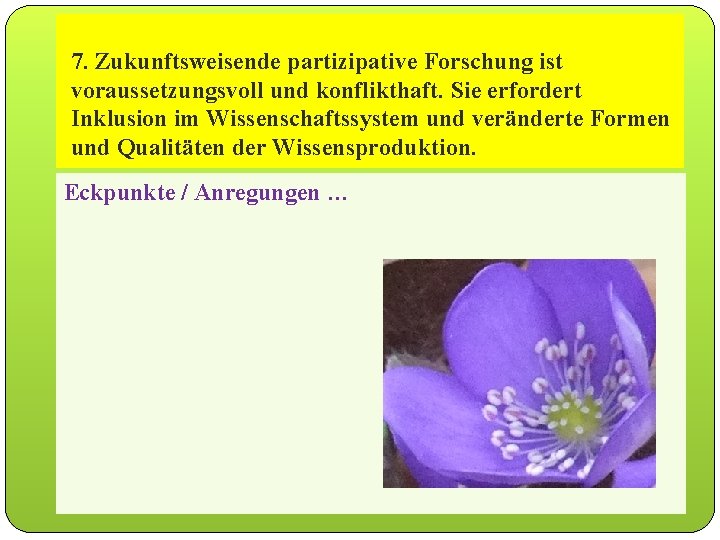 7. Zukunftsweisende partizipative Forschung ist voraussetzungsvoll konflikthaft. Sie erfordert 1. 3 Partizipative und Forschung