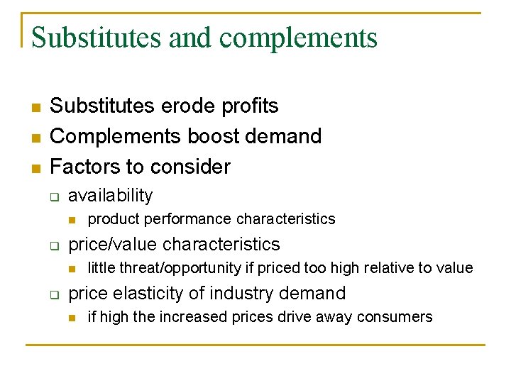 Substitutes and complements n n n Substitutes erode profits Complements boost demand Factors to