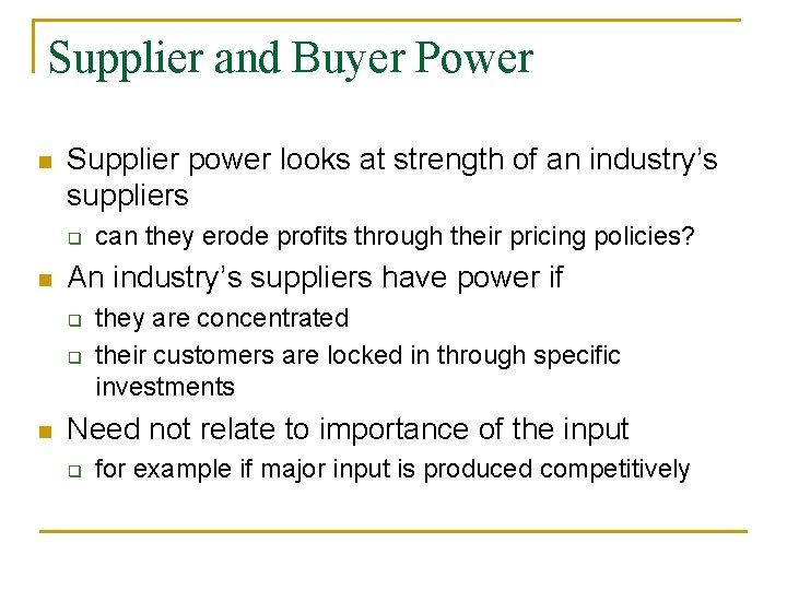 Supplier and Buyer Power n Supplier power looks at strength of an industry’s suppliers