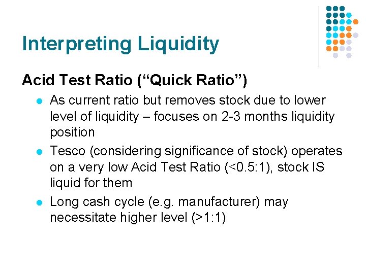 Interpreting Liquidity Acid Test Ratio (“Quick Ratio”) l l l As current ratio but Interpreting Liquidity Acid Test Ratio (“Quick Ratio”) l l l As current ratio but