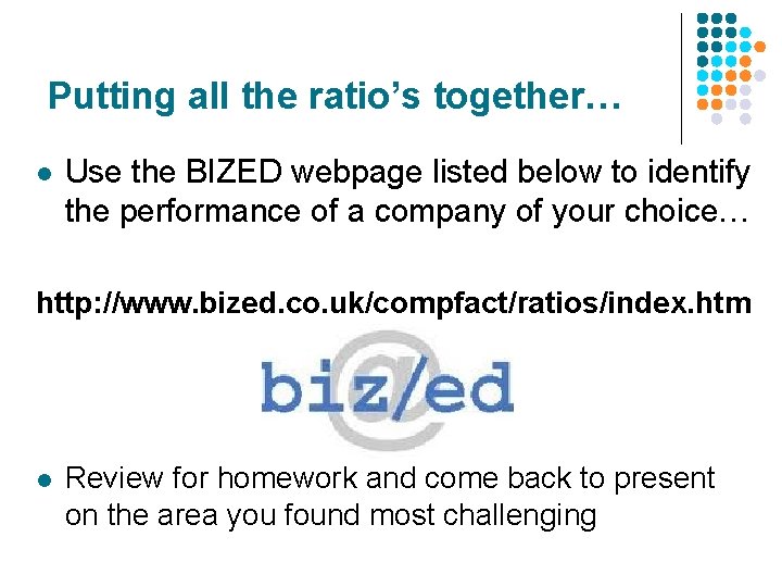 Putting all the ratio’s together… l Use the BIZED webpage listed below to identify Putting all the ratio’s together… l Use the BIZED webpage listed below to identify