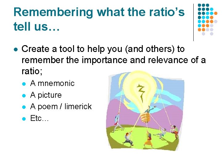 Remembering what the ratio’s tell us… l Create a tool to help you (and Remembering what the ratio’s tell us… l Create a tool to help you (and